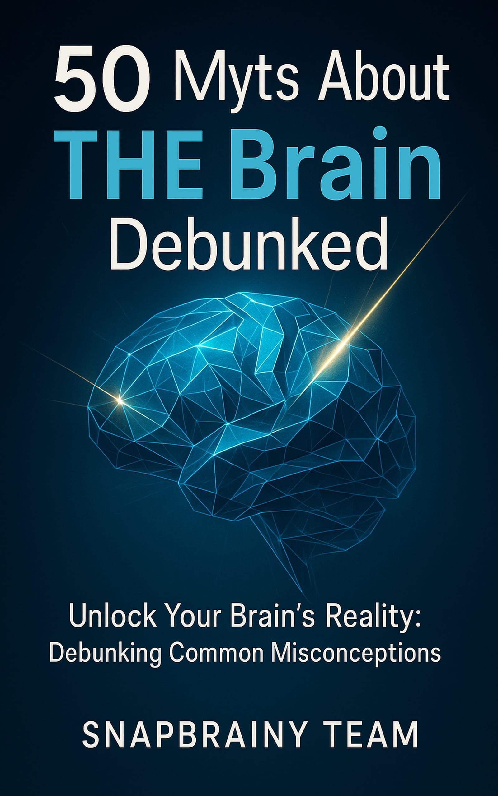 50 Myths About the Brain Debunked: A Guide to Separating Neuroscience Fact from Fiction for a Smarter, Healthier Mind