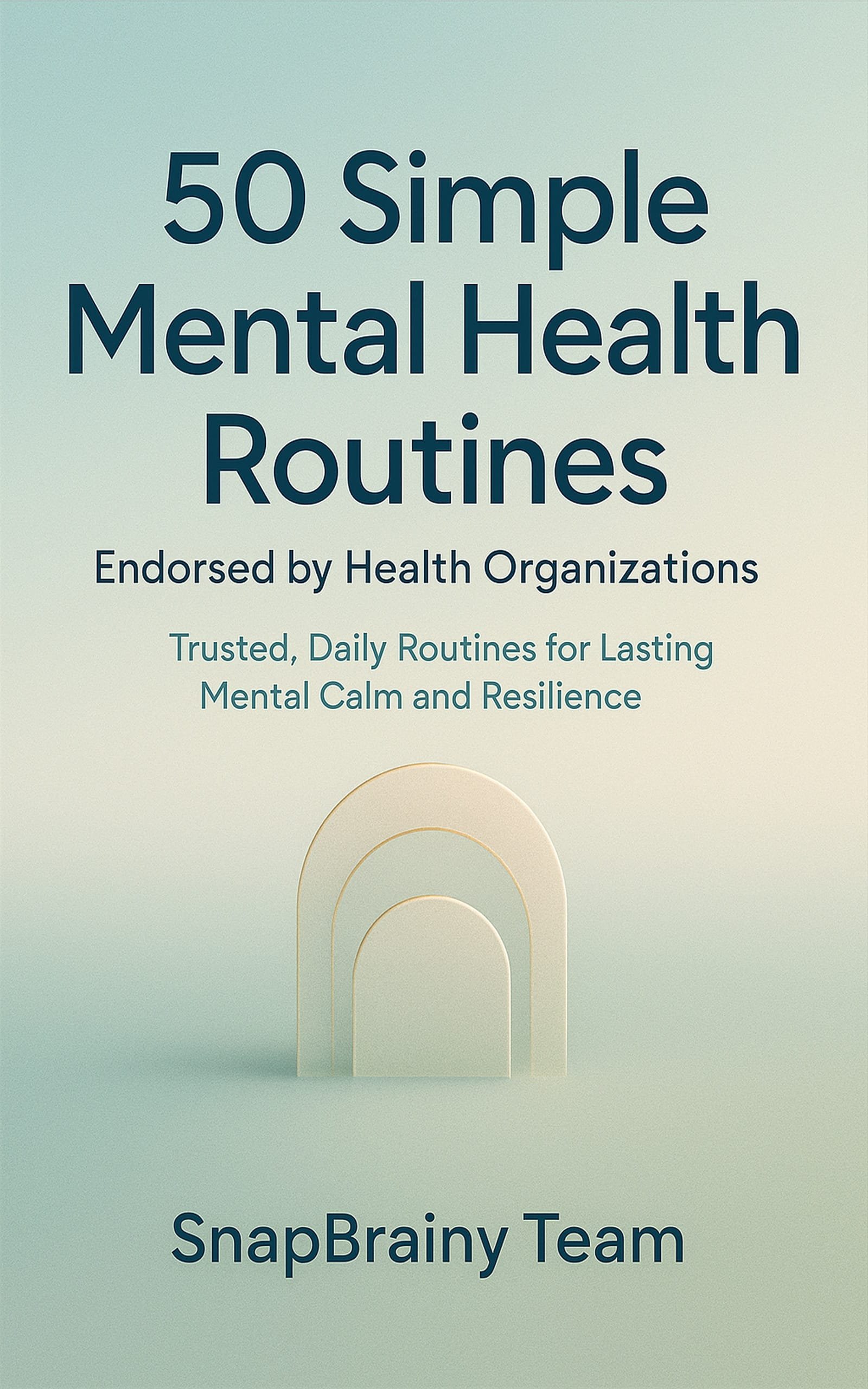 50 Simple Mental Health Routines: Trusted, Daily Practices for Lasting Mental Calm and Resilience, Endorsed by Health Experts
