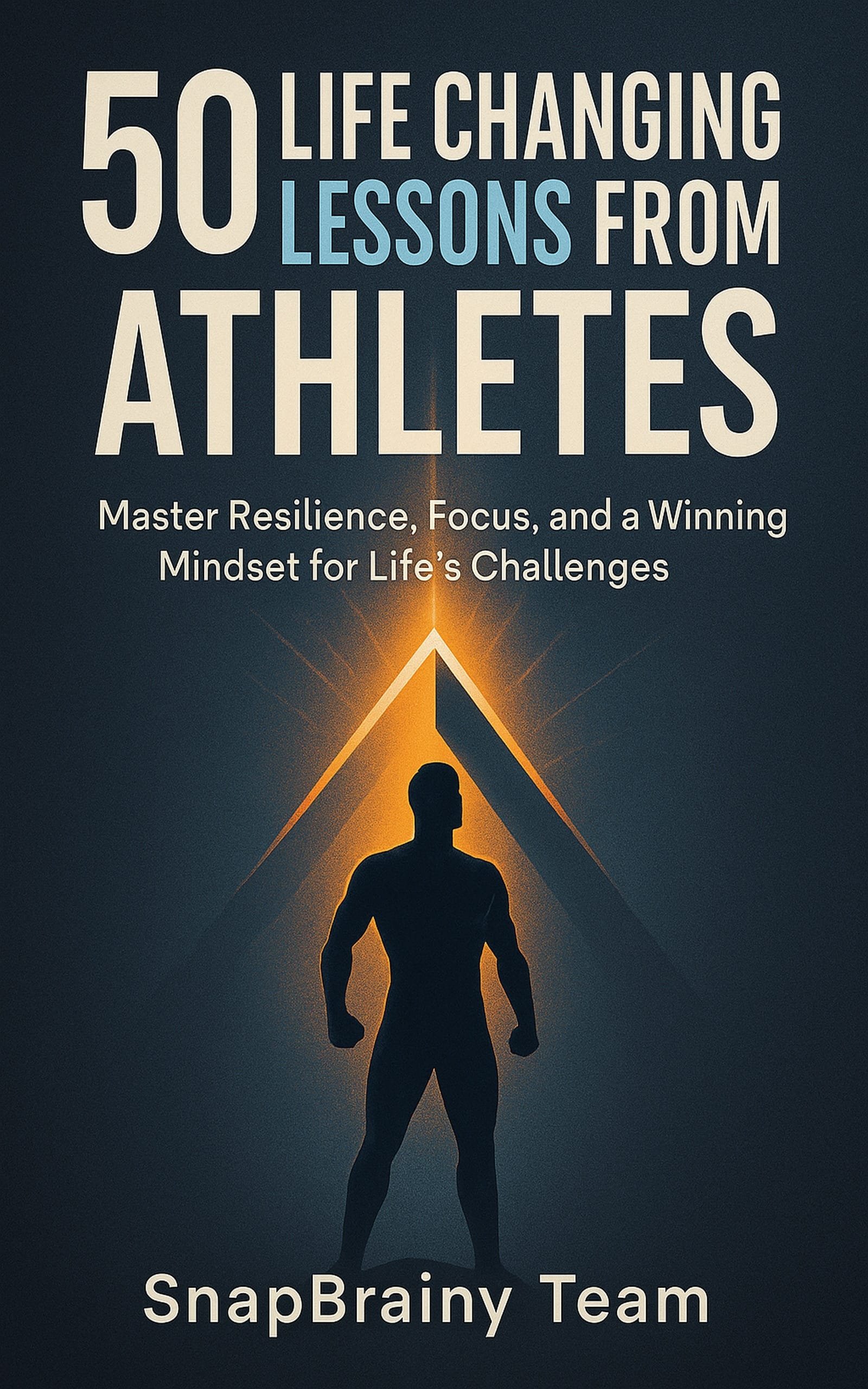 The Athlete’s Playbook for Life: 50 Life-Changing Lessons on Resilience, Focus, and Winning Your Everyday Challenges